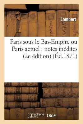 Paris Sous Le Bas-Empire Ou Paris Actuel: Notes In?dites (2e ?dition Consid?rablement Augment?e: , Avec La Clef Des Noms) - C Lamb, Bernard