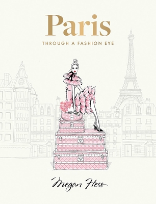 Paris: Through a Fashion Eye: Special Edition - Hess, Megan