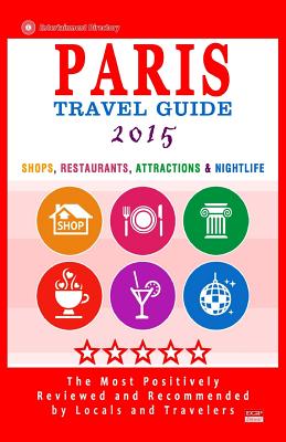 Paris Travel Guide 2015: Shops, Restaurants, Attractions & Nightlife in Paris, France (City Travel Guide 2015) - Tierney, Patrick