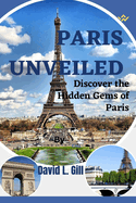 Paris Unveiled: Discover the Hidden Gems of Paris