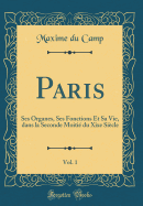 Paris, Vol. 1: Ses Organes, Ses Fonctions Et Sa Vie, Dans La Seconde Moiti Du Xixe Sicle (Classic Reprint)