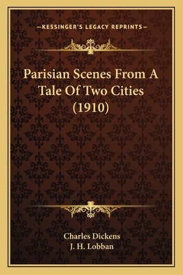 Parisian Scenes from a Tale of Two Cities (1910) - Dickens, Charles, and Lobban, J H (Editor)