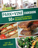 Park + Vine Cookbook: 50+ Recipes from Cincinnati's Beloved Vegan Cafe