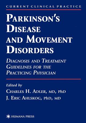 Parkinson's Disease and Movement Disorders: Diagnosis and Treatment Guidelines for the Practicing Physician - Adler, Charles H. (Editor), and Ahlskog, J. Eric, MD, PhD (Editor)