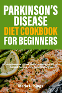 Parkinson's Disease Diet Cookbook For Beginners: A Comprehensive 2-Week Guide on Managing PD, With Curated Recipes and Sample Meal Plan