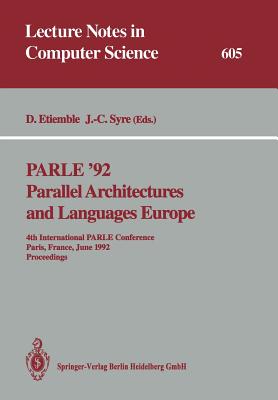 Parle '92. Parallel Architectures and Languages Europe: 4th International Parle Conference, Paris, France, June 15-18, 1992 Proceedings - Etiemble, Daniel (Editor), and Syre, Jean-Claude (Editor)