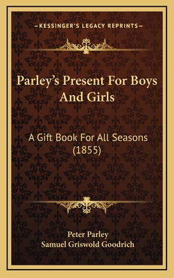 Parley's Present for Boys and Girls: A Gift Book for All Seasons (1855) - Parley, Peter, and Goodrich, Samuel Griswold