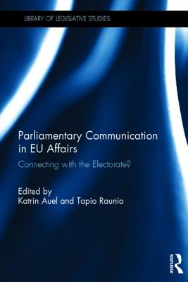 Parliamentary Communication in EU Affairs: Connecting with the Electorate? - Auel, Katrin (Editor), and Raunio, Tapio (Editor)