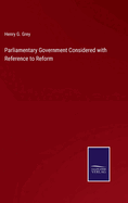 Parliamentary Government Considered with Reference to Reform