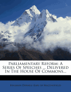Parliamentary Reform: A Series of Speeches ... Delivered in the House of Commons