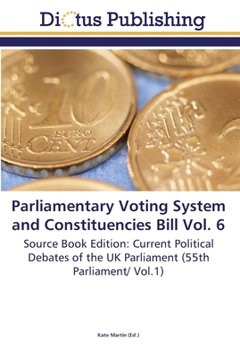 Parliamentary Voting System and Constituencies Bill Vol. 6 - Martin, Kate (Editor)