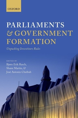 Parliaments and Government Formation: Unpacking Investiture Rules - Rasch, Bjrn Erik (Editor), and Martin, Shane (Editor), and Cheibub, Jos Antonio (Editor)