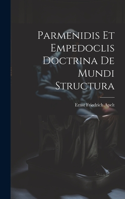 Parmenidis Et Empedoclis Doctrina De Mundi Structura - Apelt, Ernst Friedrich