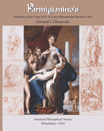Parmigianino's Madonna of the Long Neck: A Grace Beyond the Reach of Art, Memoirs, American Philosophical Society (Vol. 269)