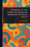 Parodies of the Works of English & American Authors, Vol. V