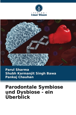 Parodontale Symbiose und Dysbiose - ein ?berblick - Sharma, Parul, and Bawa, Shubh Karmanjit Singh, and Chauhan, Pankaj