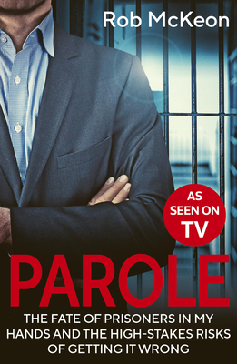 Parole: The Fate of Prisoners in My Hands and the High-stakes Risks of Getting it Wrong - As Seen on TV - McKeon, Rob
