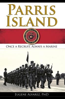 Parris Island: Once a Recruitlways a Marine - Alvarez, Eugene, PhD