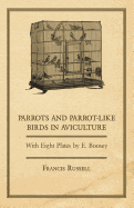 Parrots and Parrot-Like Birds in Aviculture - With Eight Plates by E. Boosey