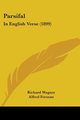 Parsifal: In English Verse (1899) - Wagner, Richard, and Forman, Alfred (Translated by)