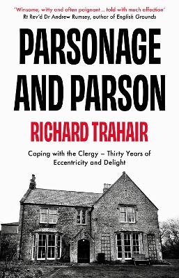 Parsonage and Parson: Coping with the Clergy - thirty years of eccentricity and delight - Trahair, Richard