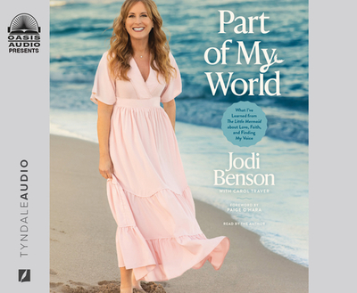 Part of My World: What I've Learned from the Little Mermaid about Love, Faith, and Finding My Voice - Benson, Jodi (Narrator), and Traver, Carol (Foreword by), and O'Hara, Paige (Foreword by)