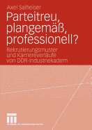Parteitreu, Plangem??, Professionell?: Rekrutierungsmuster Und Karriereverl?ufe Von Ddr-Industriekadern