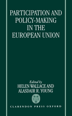 Participation and Policy-Making in the European Union - Wallace, Young, and Young, Alasdair R (Editor), and Wallace, Helen, Professor (Editor)