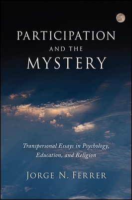 Participation and the Mystery: Transpersonal Essays in Psychology, Education, and Religion - Ferrer, Jorge N