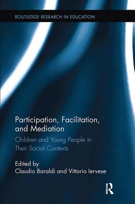 Participation, Facilitation, and Mediation: Children and Young People in Their Social Contexts - Baraldi, Claudio (Editor), and Iervese, Vittorio (Editor)