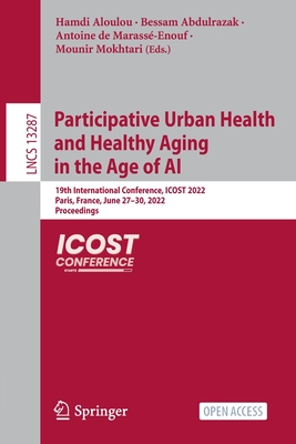 Participative Urban Health and Healthy Aging in the Age of AI: 19th International Conference, ICOST 2022, Paris, France, June 27-30, 2022, Proceedings - Aloulou, Hamdi (Editor), and Abdulrazak, Bessam (Editor), and de Marass-Enouf, Antoine (Editor)