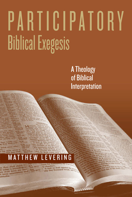 Participatory Biblical Exegesis: A Theology of Biblical Interpretation - Levering, Matthew