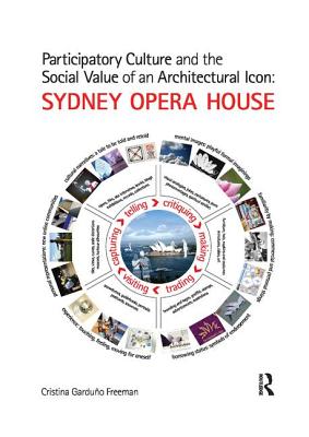 Participatory Culture and the Social Value of an Architectural Icon: Sydney Opera House - Freeman, Cristina Garduno