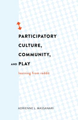 Participatory Culture, Community, and Play: Learning from Reddit - Jones, Steve (Series edited by), and Massanari, Adrienne L.