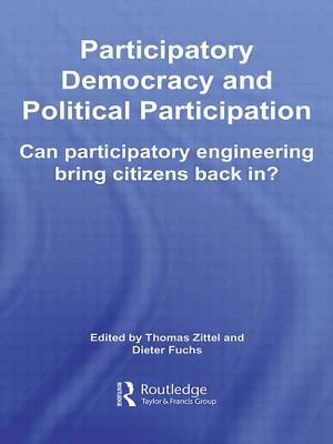 Participatory Democracy and Political Participation: Can Participatory Engineering Bring Citizens Back In? - Zittel, Thomas (Editor), and Fuchs, Dieter (Editor)