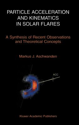 Particle Acceleration and Kinematics in Solar Flares - Aschwanden, Markus