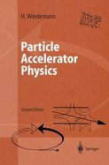 Particle Accelerator Physics: Part I: Basic Principles and Linear Beam Dynamics / Part II: Nonlinear and Higher-Order Beam Dynamics
