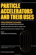 Particle Accelerators and Their Uses - Scharf, Waldemar H