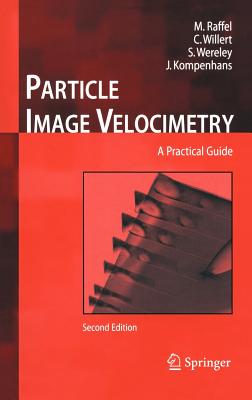 Particle Image Velocimetry: A Practical Guide - Raffel, Markus, and Willert, Christian E, and Wereley, Steven T
