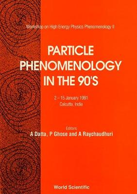 Particle Phenomenology in the 90's - Proceedings of the Workshop in High Energy Physics Phenomenology II - Ghose, Partha (Editor), and Raychaudhuri, Amitava (Editor), and Datta, Anindya (Editor)