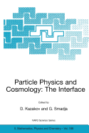 Particle Physics and Cosmology: The Interface: Proceedings of the NATO Advanced Study Institute on Particle Physics and Cosmology: The Interface Cargse, France, 4-16 August 2003