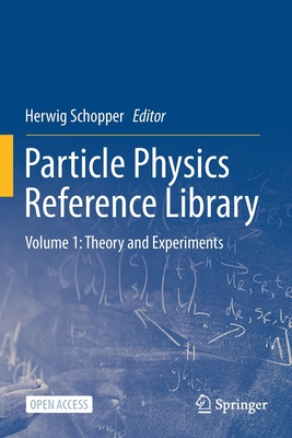 Particle Physics Reference Library: Volume 1: Theory and Experiments - Schopper, Herwig (Editor)