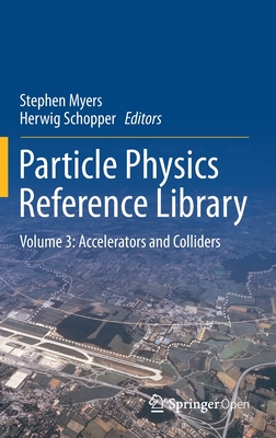 Particle Physics Reference Library: Volume 3: Accelerators and Colliders - Myers, Stephen (Editor), and Schopper, Herwig (Editor)