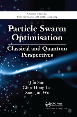 Particle Swarm Optimisation: Classical and Quantum Perspectives - Sun, Jun, and Lai, Choi-Hong, and Wu, Xiao-Jun