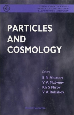 Particles and Cosmology - Proceedings of the International School - Alexeev, E N (Editor), and Matveev, V A (Editor), and Nirov, Kh S (Editor)