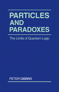 Particles and Paradoxes: The Limits of Quantum Logic