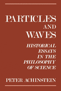 Particles and Waves: Historical Essays in the Philosophy of Science