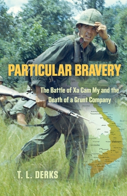 Particular Bravery: The Battle of Xa Cam My and the Death of a Grunt Company - Derks, T L