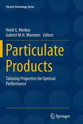 Particulate Products: Tailoring Properties for Optimal Performance - Merkus, Henk G (Editor), and Meesters, Gabriel M H (Editor)