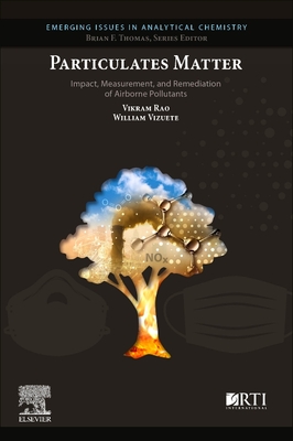 Particulates Matter: Impact, Measurement, and Remediation of Airborne Pollutants - Rao, Vikram, and Vizuete, William